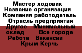 Мастер ходовик › Название организации ­ Компания-работодатель › Отрасль предприятия ­ Другое › Минимальный оклад ­ 1 - Все города Работа » Вакансии   . Крым,Керчь